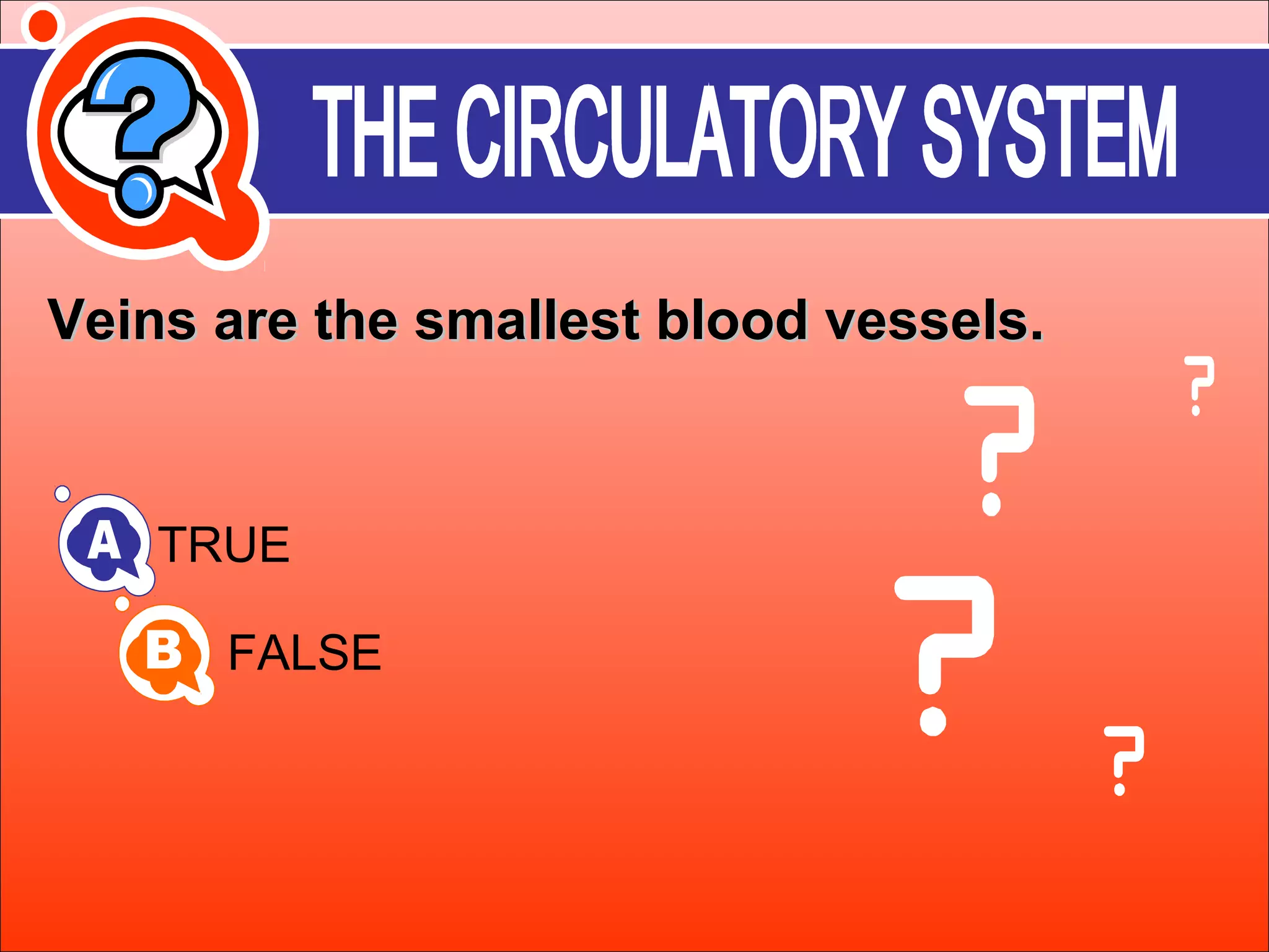 Veins aarree tthhee ssmmaalllleesstt bblloooodd vveesssseellss.. 
TRUE 
FALSE 
 