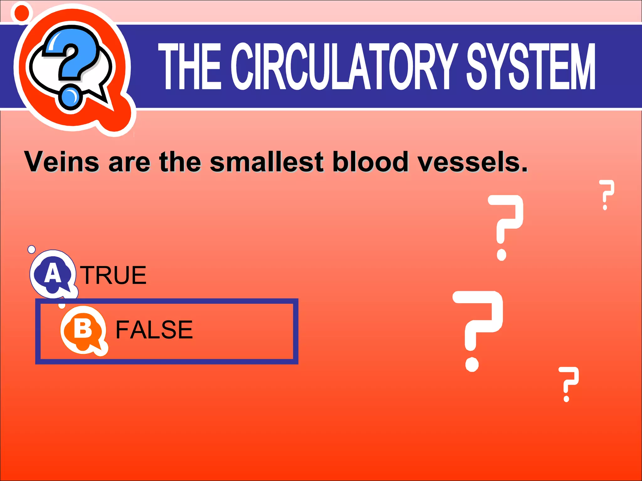 Veins aarree tthhee ssmmaalllleesstt bblloooodd vveesssseellss.. 
TRUE 
FALSE 
 