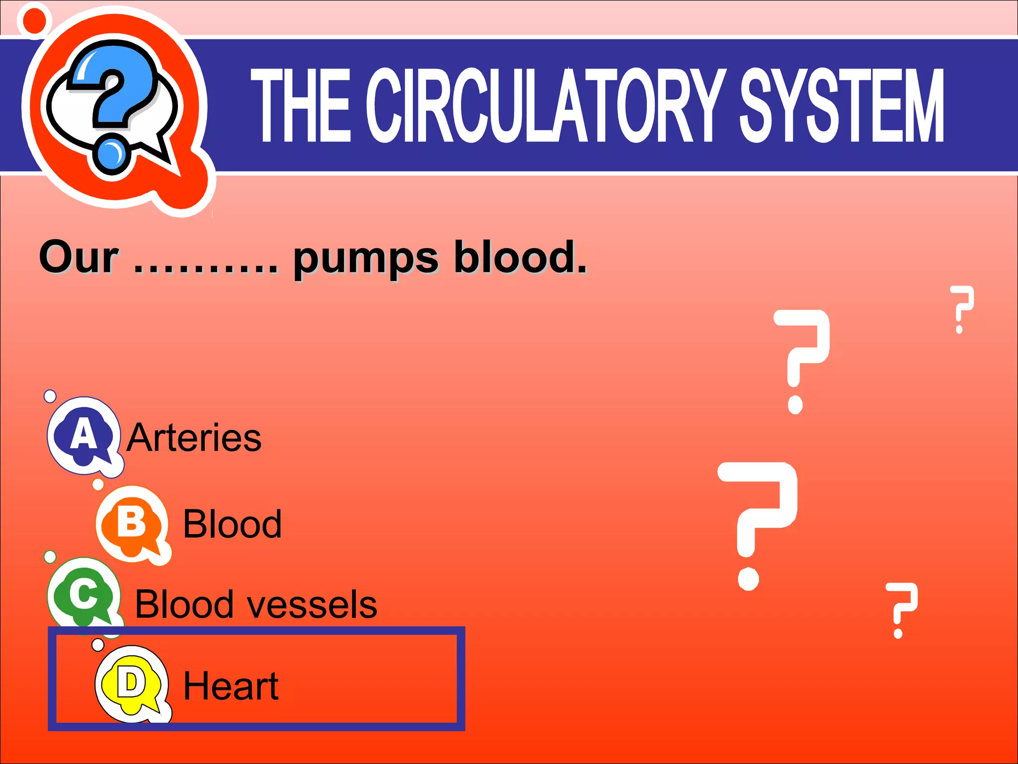 OOuurr ……………….. ppuummppss bblloooodd.. 
Arteries 
Blood 
Blood vessels 
Heart 
 
