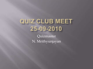 Quiz club meet25-09-2010 Quizmaster N. Mrithyunjayan 