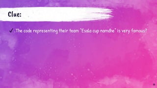 Clue:
✔ The code representing their team “Esala cup namdhe” is very famous?
11
 