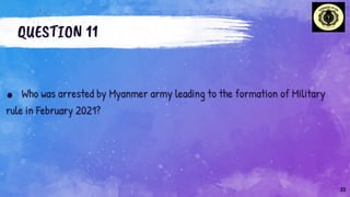 QUESTION 11
. Who was arrested by Myanmer army leading to the formation of Military
rule in February 2021?
33
 