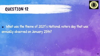 QUESTION 12
. What was the theme of 2021’s National voters day that was
annually observed on January 25th?
35
 