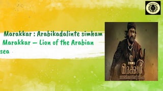 Marakkar : Arabikadalinte simham
Marakkar – Lion of the Arabian
sea .
 