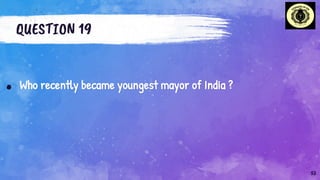 QUESTION 19
. Who recently became youngest mayor of India ?
53
 