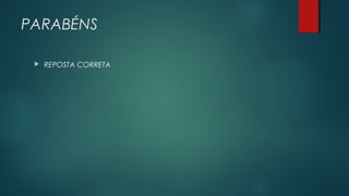 PARABÉNS
 REPOSTA CORRETA
 