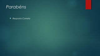 Parabéns
 Resposta Correta
 