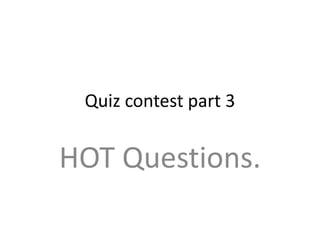 Quiz contest part 3

HOT Questions.

 