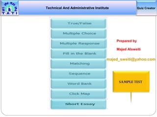 Quiz CreatorTechnical And Administrative Institute
Prepared by
Majed Alsweiti
majed_sweiti@yahoo.com
SAMPLE TEST
 