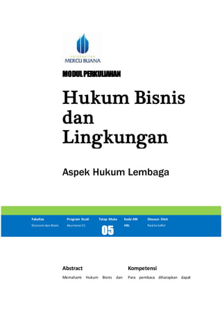 MODULPERKULIAHAN
Hukum Bisnis
dan
Lingkungan
Aspek Hukum Lembaga
Fakultas Program Studi Tatap Muka Kode MK Disusun Oleh
Ekonomi dan Bisnis Akuntansi S1
05
HBL Nabila Safitri
Abstract Kompetensi
Memahami Hukum Bisnis dan Para pembaca diharapkan dapat
 