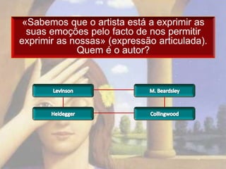 «Sabemos que o artista está a exprimir as
  suas emoções pelo facto de nos permitir
exprimir as nossas» (expressão articulada).
             Quem é o autor?
 