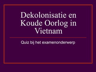 Dekolonisatie en Koude Oorlog in Vietnam Quiz bij het examenonderwerp 