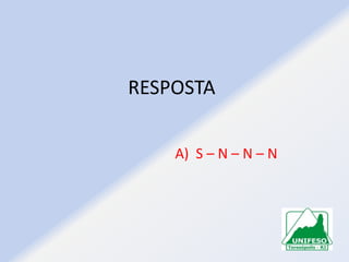 RESPOSTA
A) S – N – N – N

 