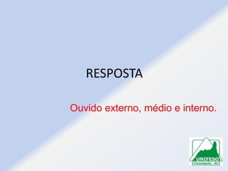 RESPOSTA
Ouvido externo, médio e interno.

 