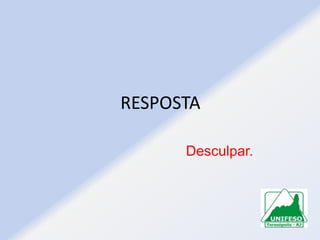 RESPOSTA
Desculpar.

 