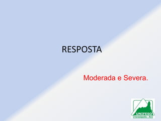 RESPOSTA
Moderada e Severa.

 