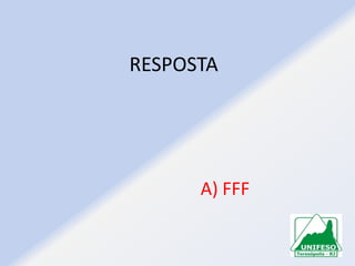 RESPOSTA

A) FFF

 