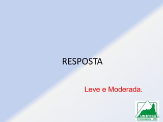 RESPOSTA
Leve e Moderada.

 