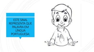 ESTESINAL
REPRESENTA QUE
PALAVRAEM
LÍNGUA
PORTUGUESA:
 