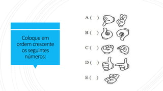 Coloque em
ordemcrescente
osseguintes
números:
 