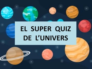 EL SUPER QUIZ
DE L’UNIVERS
 