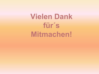 Vielen Dank
für´s
Mitmachen!
 