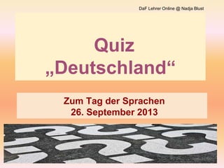 Quiz
„Deutschland“
Zum Tag der Sprachen
26. September 2013
DaF Lehrer Online @ Nadja Blust
 