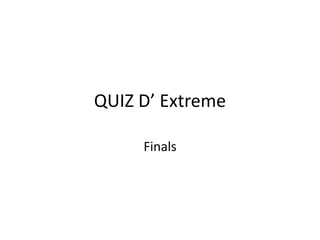 QUIZ D’ Extreme
Finals

 