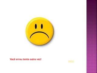 Você errou tente outra vez!
Volta
 