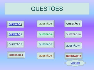 QUESTÕES
QUESTÃO 1

QUESTÃO 5

QUESTÃO 9

QUESTÃO 2

QUESTÃO 6

QUESTÃO 10

QUESTÃO 3

QUESTÃO 7

QUESTÃO 4

QUESTÃO 8

QUESTÃO 11

QUESTÃO 12
VOLTAR

 