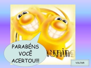 PARABÉNS
VOCÊ
ACERTOU!!!

VOLTAR

 