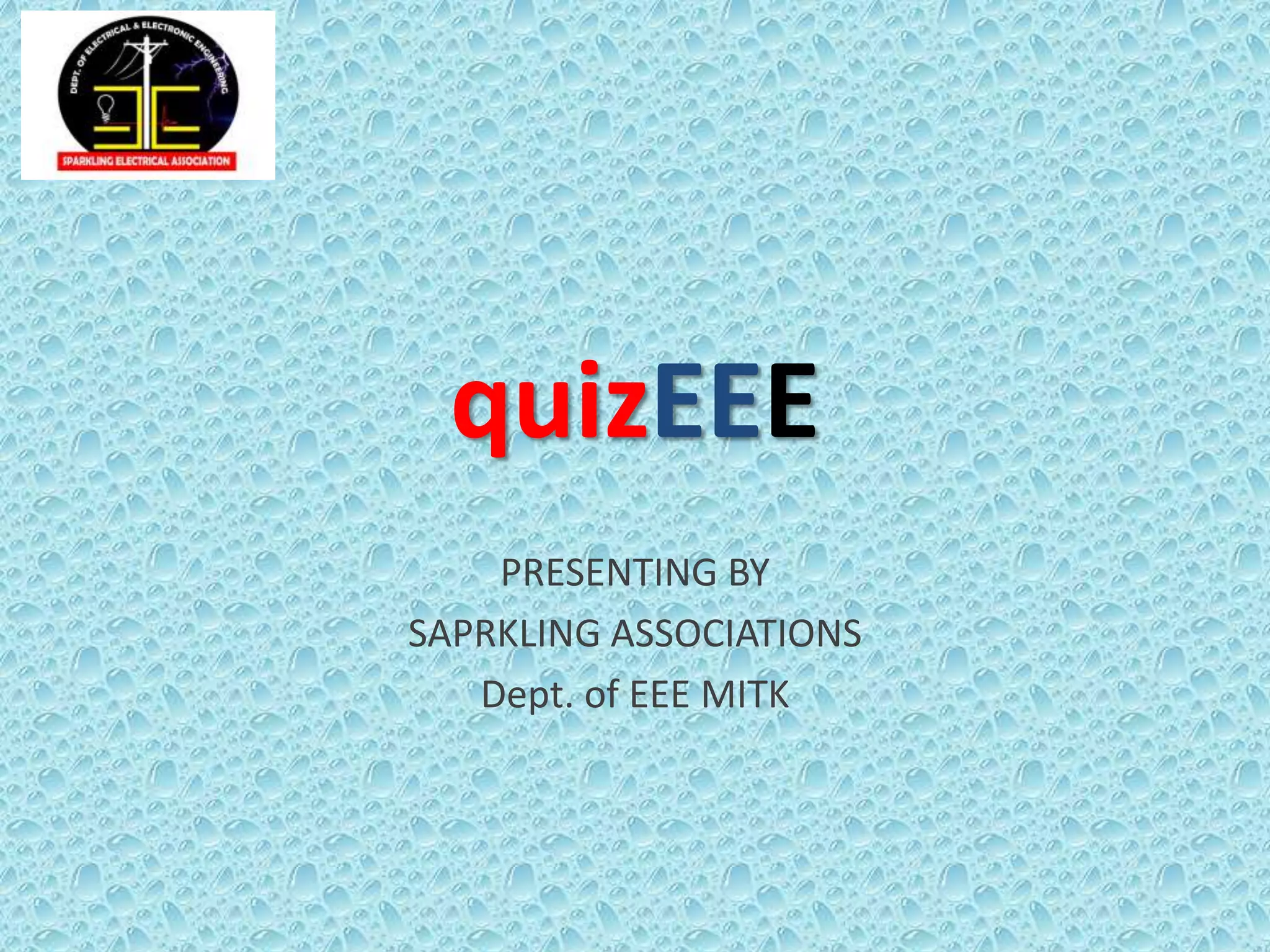 quizEEE
PRESENTING BY
SAPRKLING ASSOCIATIONS
Dept. of EEE MITK
 