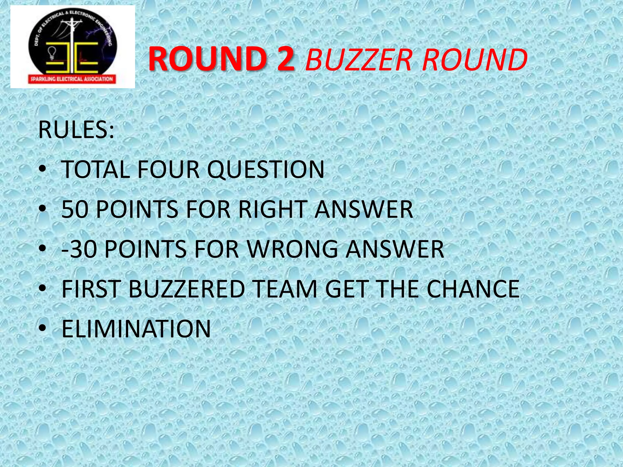 ROUND 2 BUZZER ROUND
RULES:
• TOTAL FOUR QUESTION
• 50 POINTS FOR RIGHT ANSWER
• -30 POINTS FOR WRONG ANSWER
• FIRST BUZZERED TEAM GET THE CHANCE
• ELIMINATION
 