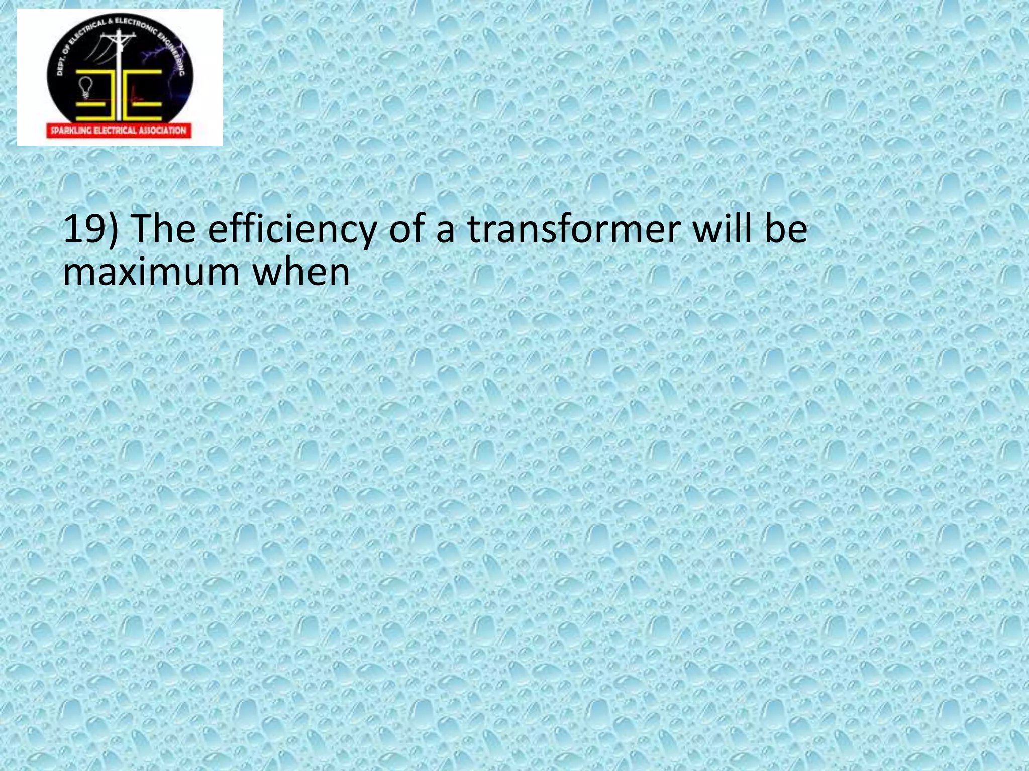 19) The efficiency of a transformer will be
maximum when
 