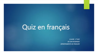 Quiz en français
CLASSE: 3º ESO
IES SAN ROSENDO
DEPARTAMENTO DE FRANCÉS
 