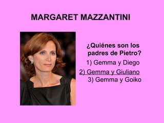 MARGARET MAZZANTINI
¿Quiénes son los
padres de Pietro?
1) Gemma y Diego
2) Gemma y Giuliano
3) Gemma y Goiko
 