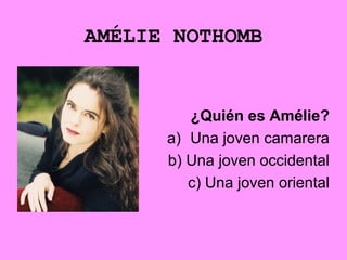 AMÉLIE NOTHOMB
¿Quién es Amélie?
a) Una joven camarera
b) Una joven occidental
c) Una joven oriental
 