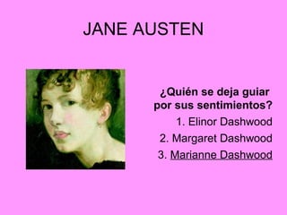 JANE AUSTEN
¿Quién se deja guiar
por sus sentimientos?
1. Elinor Dashwood
2. Margaret Dashwood
3. Marianne Dashwood
 