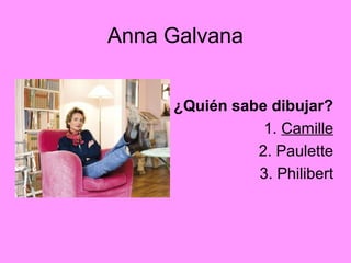 Anna Galvana
¿Quién sabe dibujar?
1. Camille
2. Paulette
3. Philibert
 