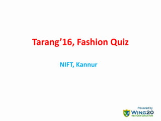 Tarang’16, Fashion Quiz
NIFT, Kannur
 
