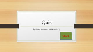 Quiz
By: Lety, Amaranta and Camilo. :)
Start
 