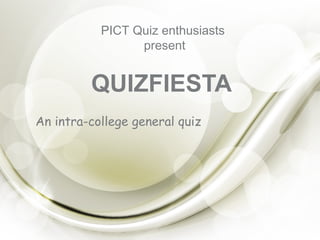 QUIZFIESTA
An intra-college general quiz
PICT Quiz enthusiasts
present
 