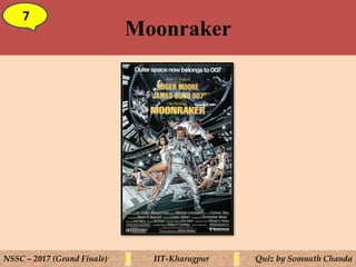 Moonraker
7
NSSC – 2017 (Grand Finale) IIT-Kharagpur Quiz by Somnath Chanda
 