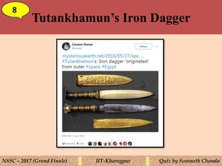 Tutankhamun’s Iron Dagger
8
NSSC – 2017 (Grand Finale) IIT-Kharagpur Quiz by Somnath Chanda
 