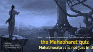the Mahabharat quiz
Mahabharata :: is not just in th
Politics | Entertainment | Heroes | Villains | Storytellers | Myths | Cultures
MiQuest
Auditorium, MICA
1st December 2013
 