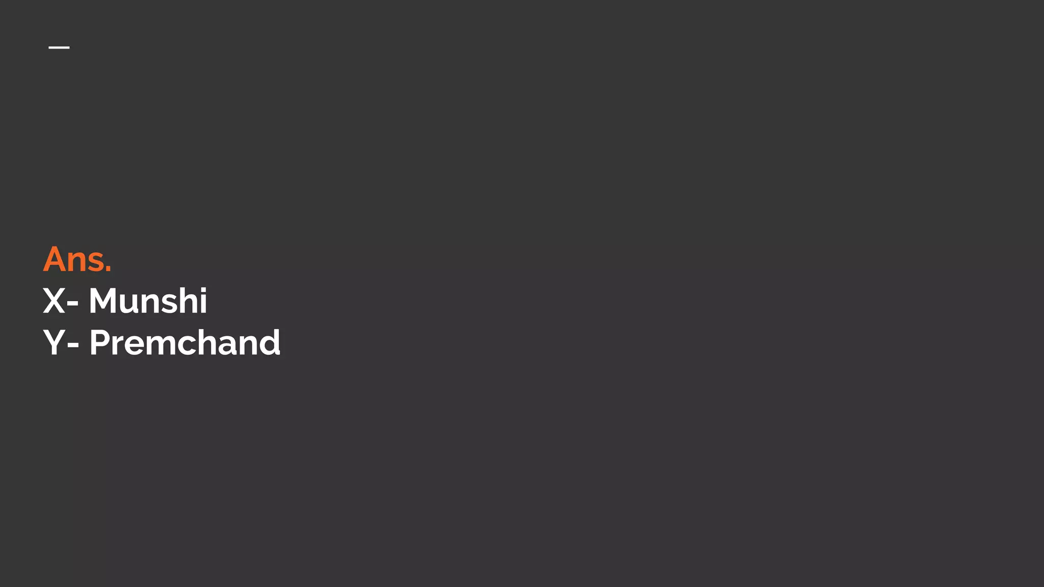 Ans.
X- Munshi
Y- Premchand
 
