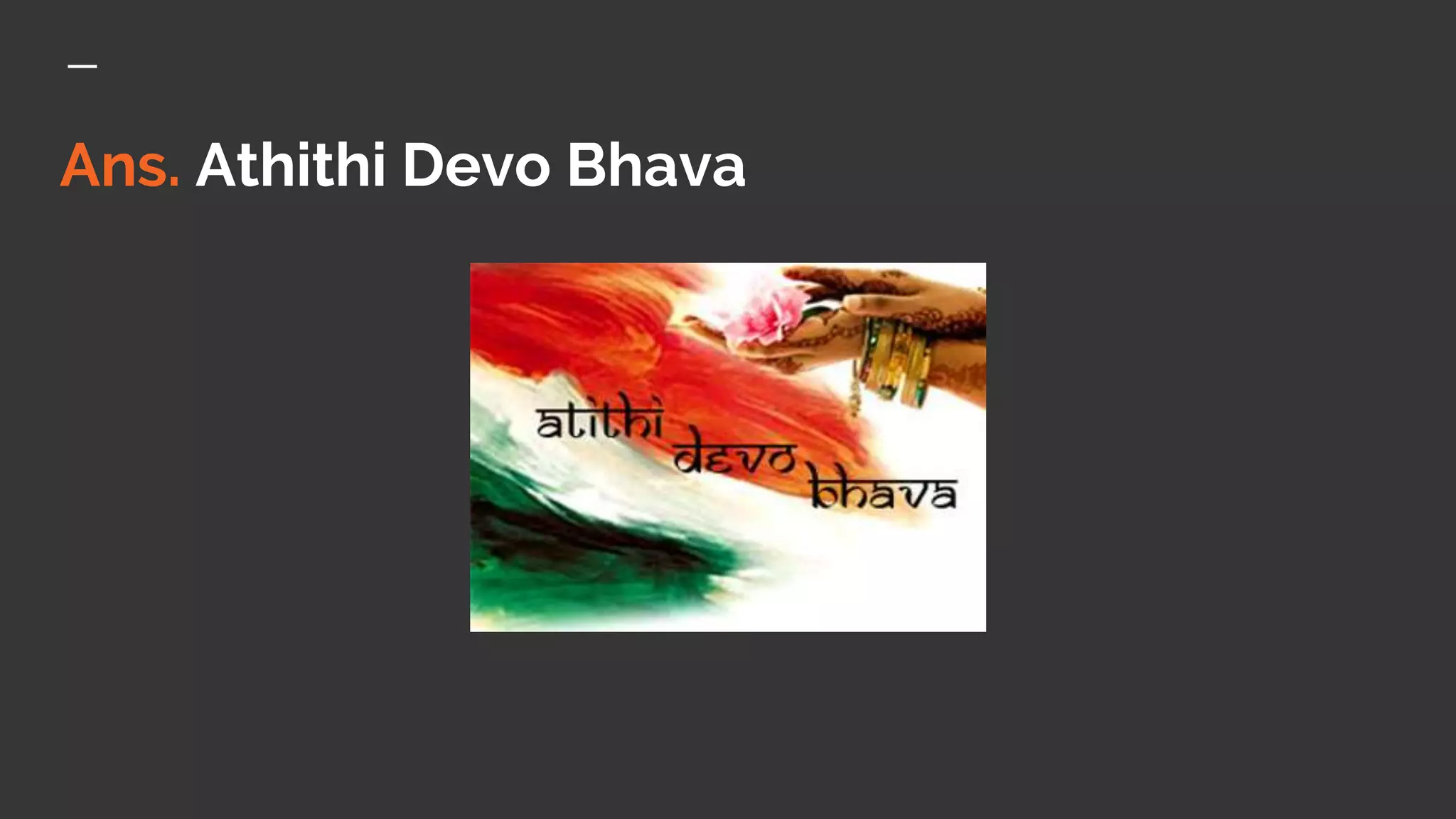 Ans. Athithi Devo Bhava
 