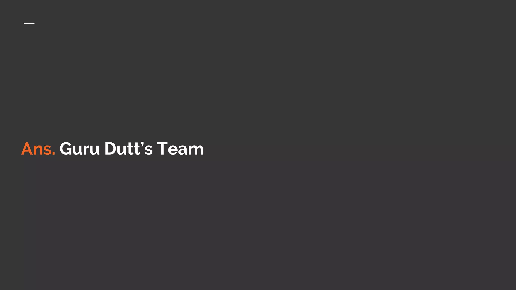 Ans. Guru Dutt’s Team
 