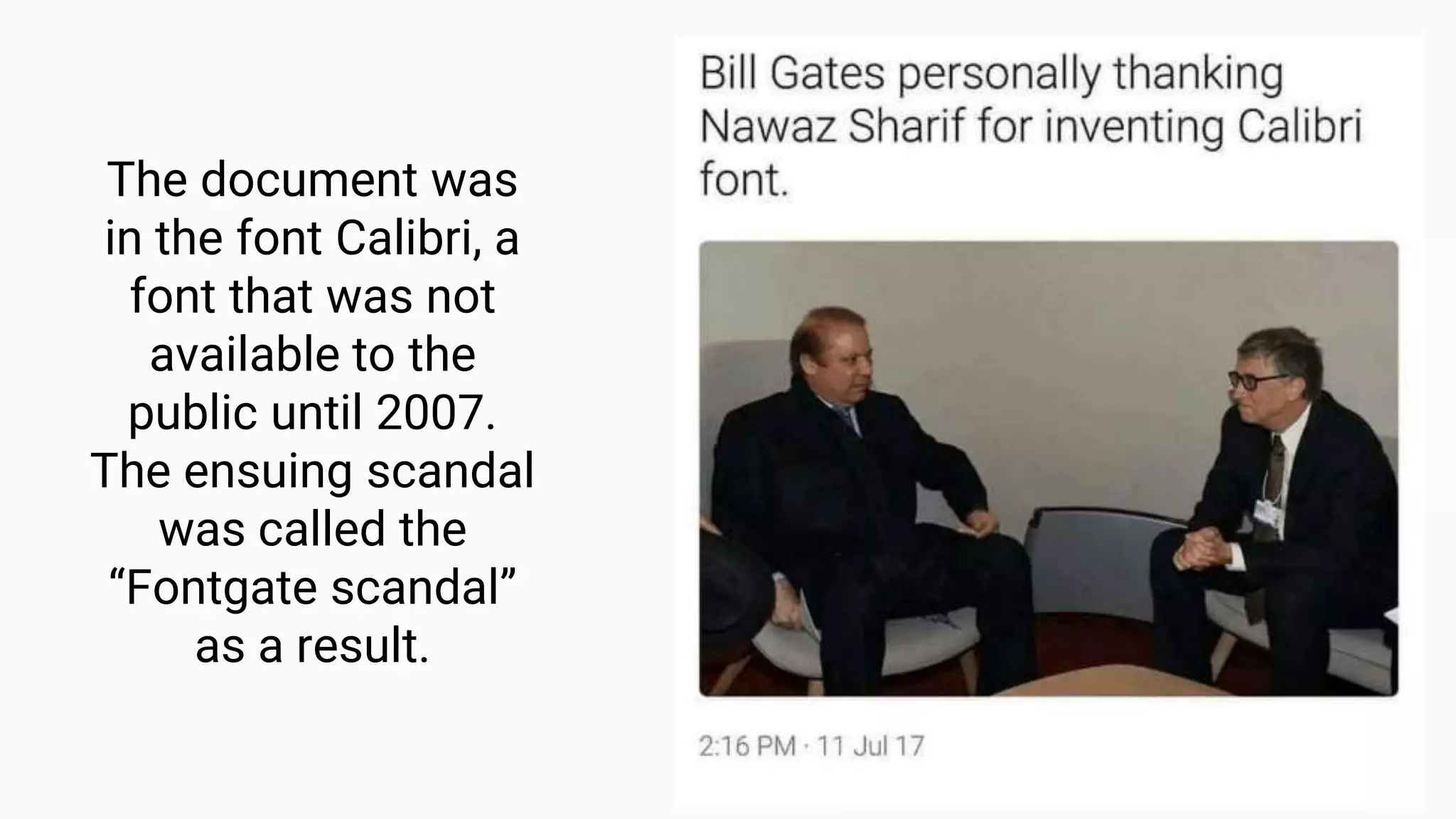 The document was
in the font Calibri, a
font that was not
available to the
public until 2007.
The ensuing scandal
was called the
“Fontgate scandal”
as a result.
 