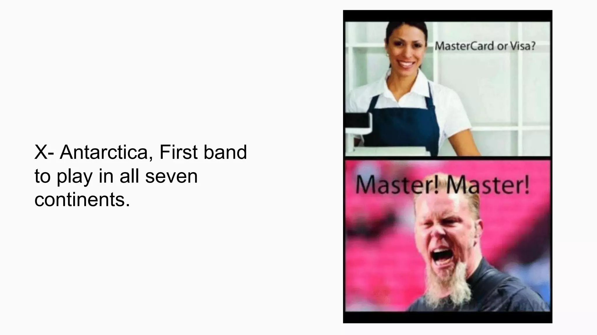 X- Antarctica, First band
to play in all seven
continents.
 